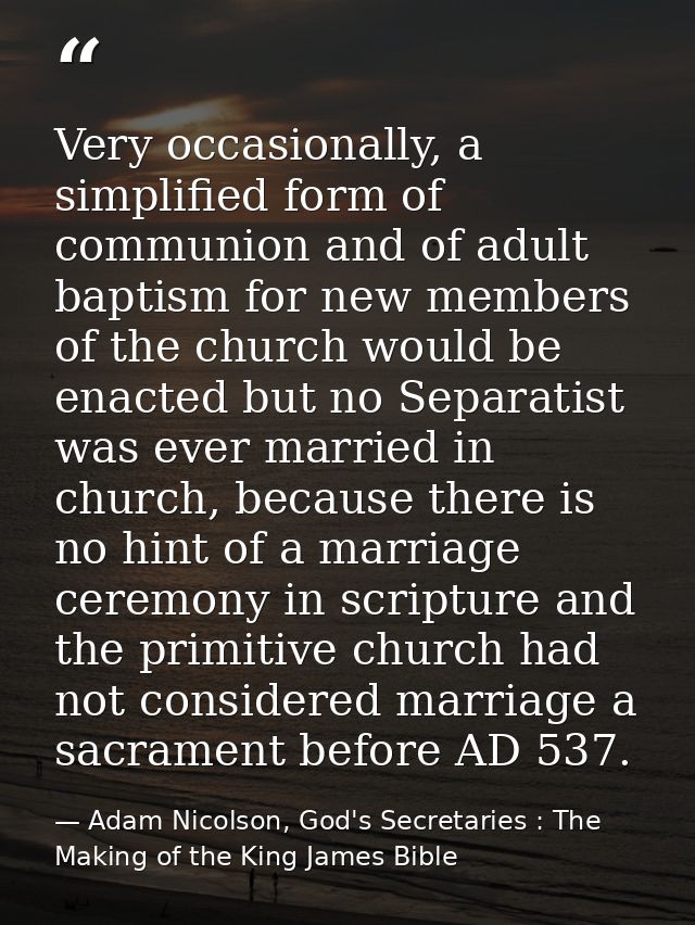 Very occasionally, a simplified form of communion and of adult baptism for new members of the church would be enacted bu — Adam Nicolson, God's Secretaries : The Making of the King James Bible