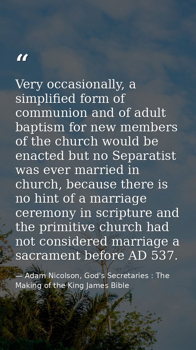 Very occasionally, a simplified form of communion and of adult baptism for new members of the church would be enacted bu — Adam Nicolson, God's Secretaries : The Making of the King James Bible