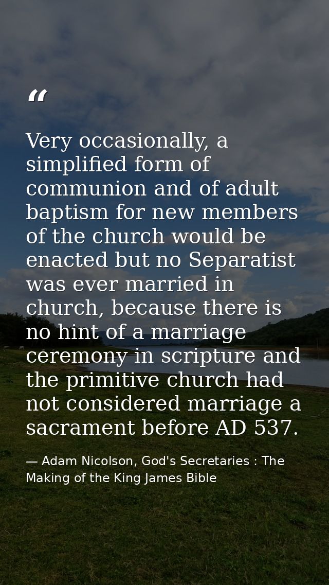 Very occasionally, a simplified form of communion and of adult baptism for new members of the church would be enacted bu — Adam Nicolson, God's Secretaries : The Making of the King James Bible