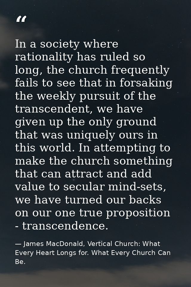 In a society where rationality has ruled so long, the church frequently fails to see that in forsaking the weekly pursui — James MacDonald, Vertical Church: What Every Heart Longs for. What Every Church Can Be.