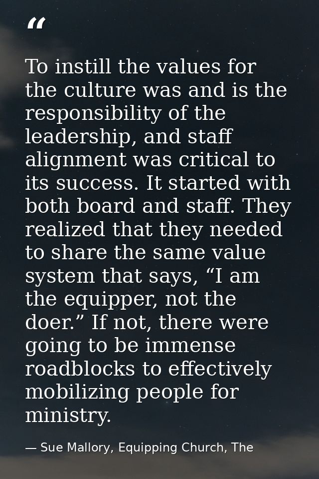 To instill the values for the culture was and is the responsibility of the leadership, and staff alignment was critical  — Sue Mallory, Equipping Church, The