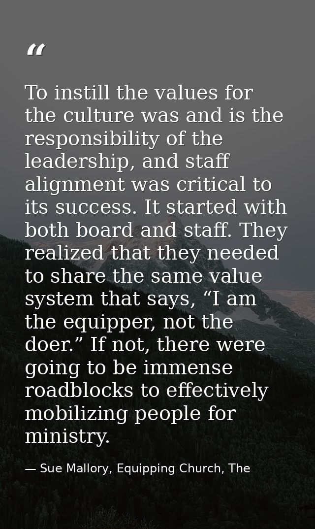 To instill the values for the culture was and is the responsibility of the leadership, and staff alignment was critical  — Sue Mallory, Equipping Church, The