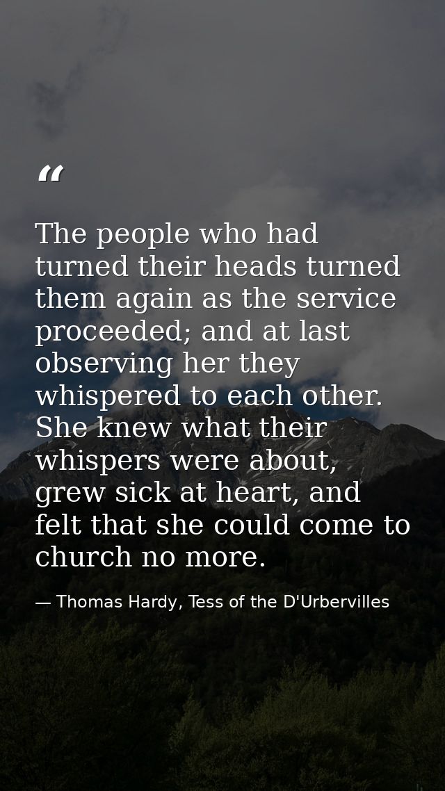 The people who had turned their heads turned them again as the service proceeded; and at last observing her they whisper — Thomas Hardy, Tess of the D'Urbervilles