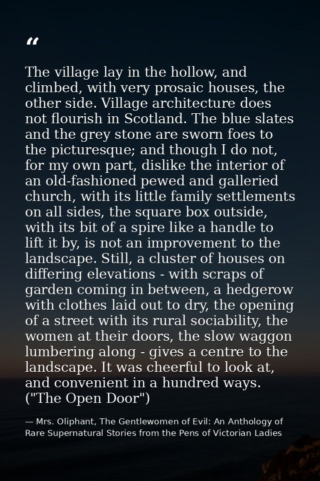 The village lay in the hollow, and climbed, with very prosaic houses, the other side. Village architecture does not flou — Mrs. Oliphant, The Gentlewomen of Evil: An Anthology of Rare Supernatural Stories from the Pens of Victorian Ladies