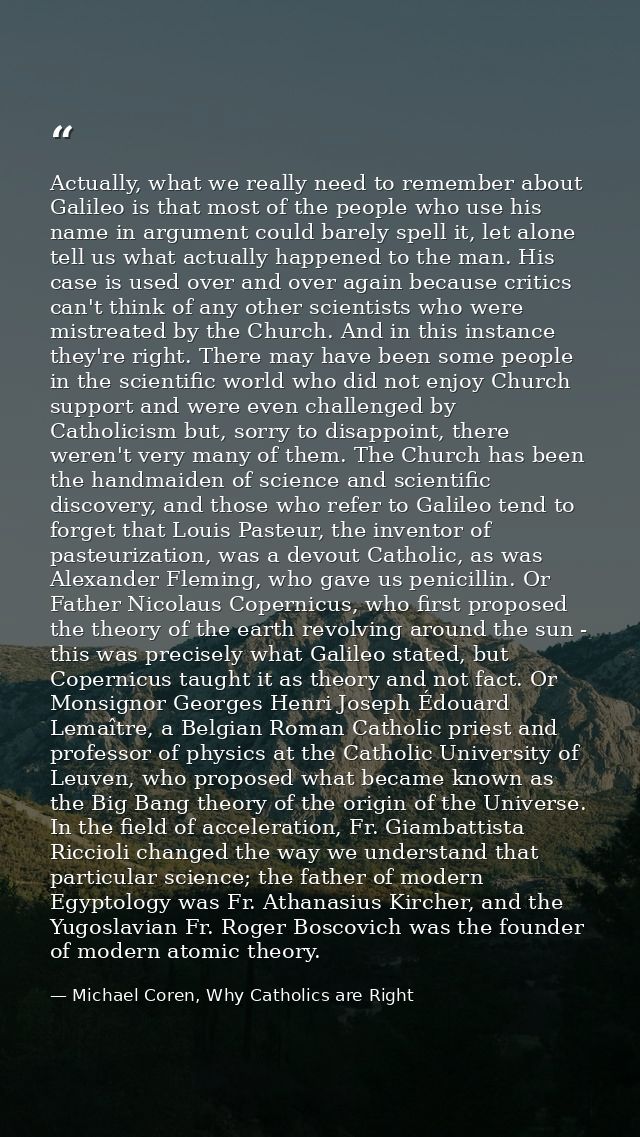Actually, what we really need to remember about Galileo is that most of the people who use his name in argument could ba — Michael Coren, Why Catholics are Right