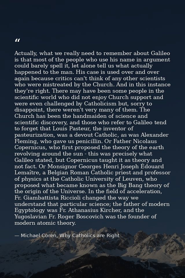 Actually, what we really need to remember about Galileo is that most of the people who use his name in argument could ba — Michael Coren, Why Catholics are Right