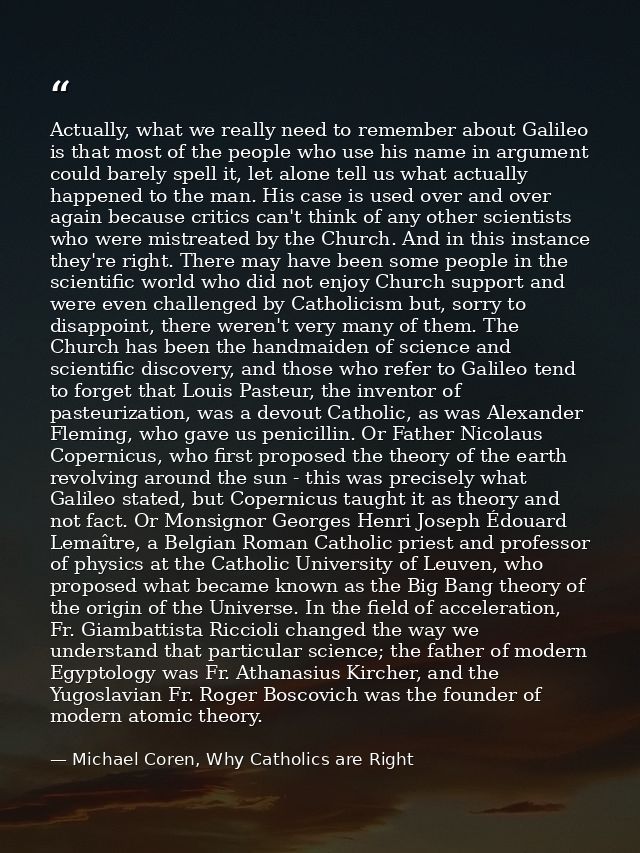 Actually, what we really need to remember about Galileo is that most of the people who use his name in argument could ba — Michael Coren, Why Catholics are Right