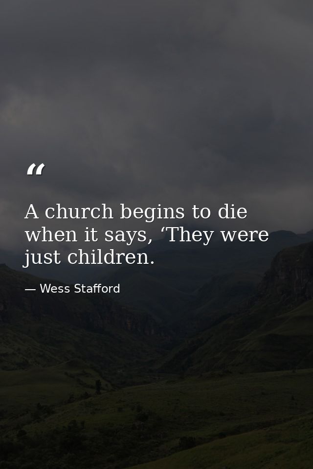 A church begins to die when it says, ‘They were just children. — Wess Stafford