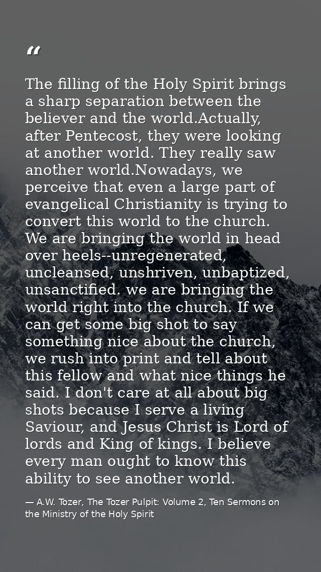 The filling of the Holy Spirit brings a sharp separation between the believer and the world.Actually, after Pentecost, t — A.W. Tozer, The Tozer Pulpit: Volume 2, Ten Sermons on the Ministry of the Holy Spirit