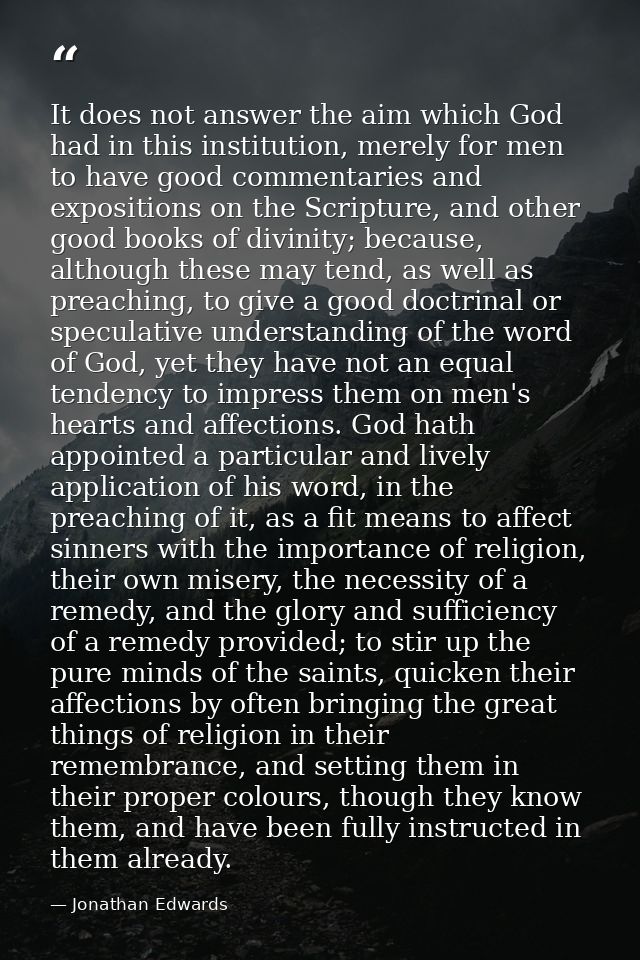 It does not answer the aim which God had in this institution, merely for men to have good commentaries and expositions o — Jonathan Edwards