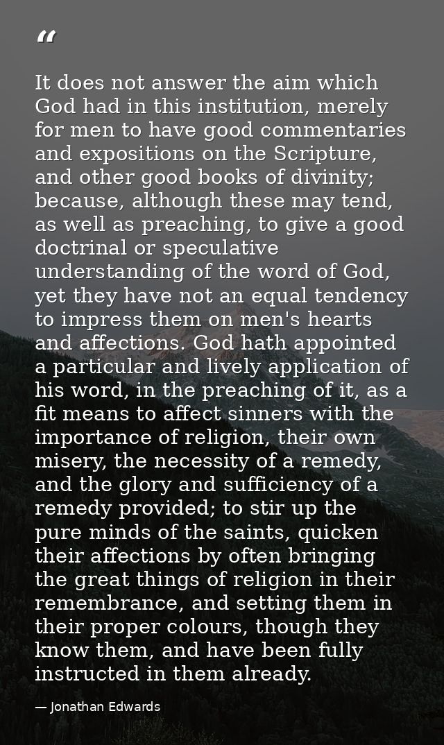 It does not answer the aim which God had in this institution, merely for men to have good commentaries and expositions o — Jonathan Edwards