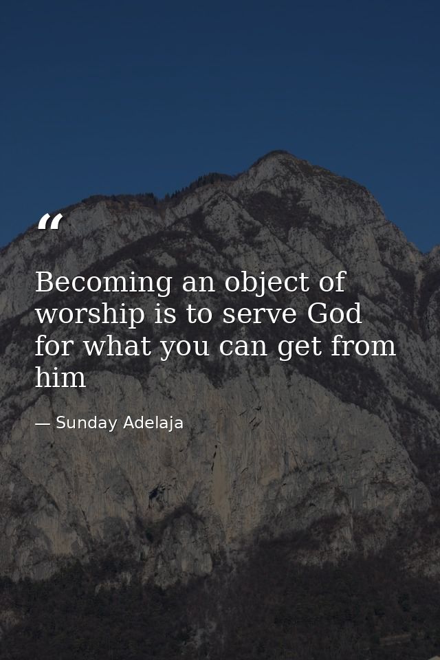 Becoming an object of worship is to serve God for what you can get from him — Sunday Adelaja