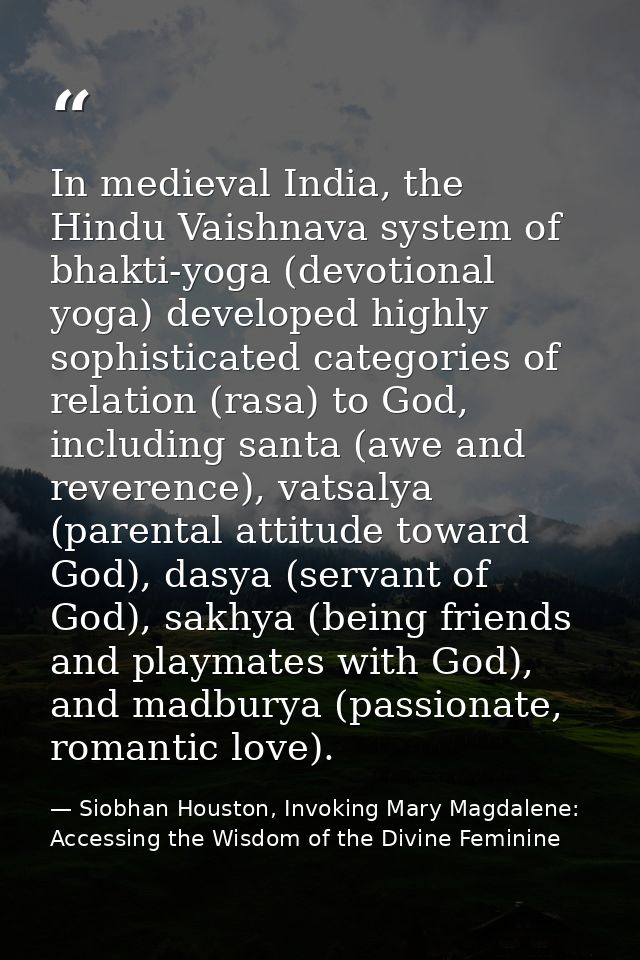 In medieval India, the Hindu Vaishnava system of bhakti-yoga (devotional yoga) developed highly sophisticated categories — Siobhan Houston, Invoking Mary Magdalene: Accessing the Wisdom of the Divine Feminine