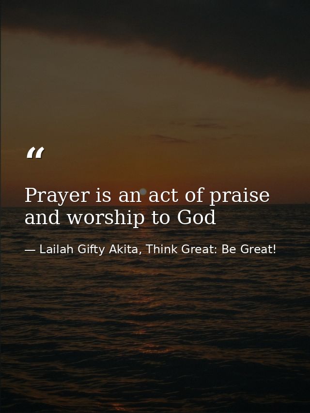Prayer is an act of praise and worship to God — Lailah Gifty Akita, Think Great: Be Great!