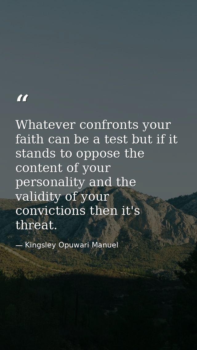 Whatever confronts your faith can be a test but if it stands to oppose the content of your personality and the validity  — Kingsley Opuwari Manuel