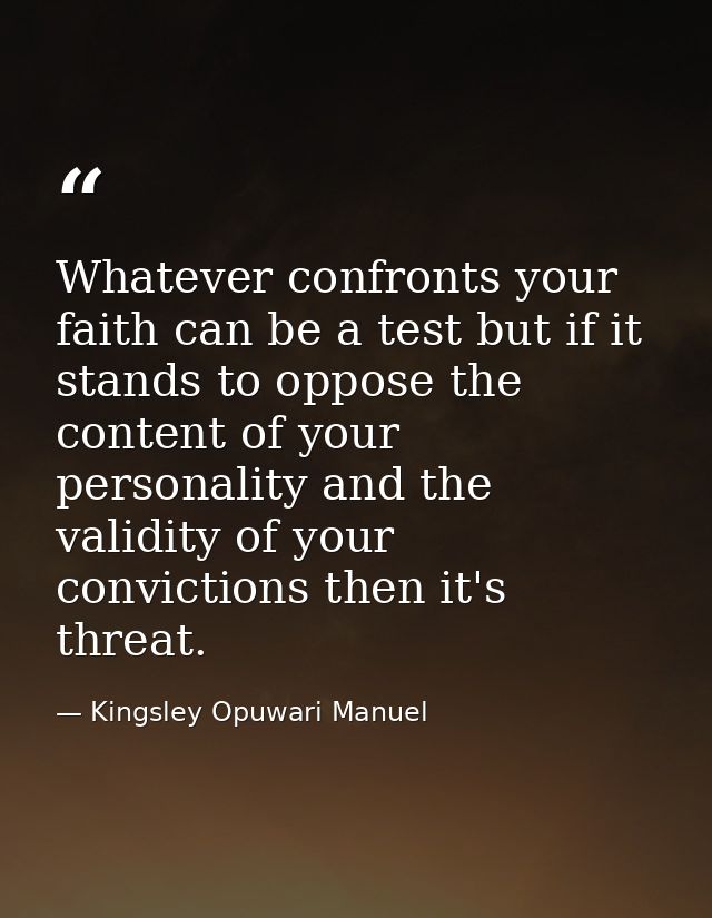 Whatever confronts your faith can be a test but if it stands to oppose the content of your personality and the validity  — Kingsley Opuwari Manuel
