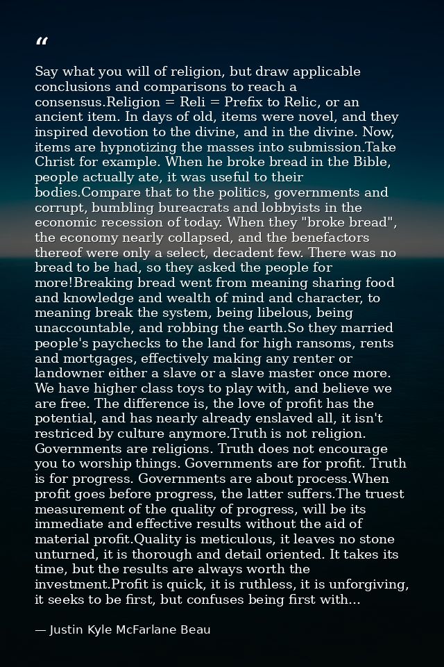 Say what you will of religion, but draw applicable conclusions and comparisons to reach a consensus.Religion = Reli = Pr — Justin Kyle McFarlane Beau