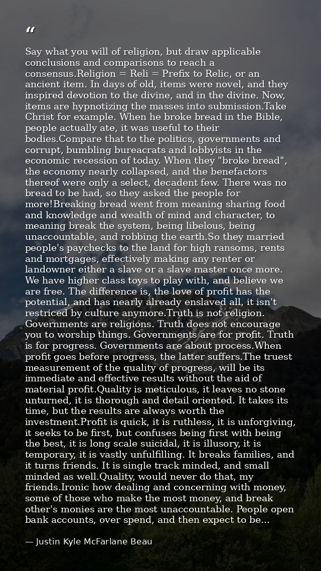 Say what you will of religion, but draw applicable conclusions and comparisons to reach a consensus.Religion = Reli = Pr — Justin Kyle McFarlane Beau