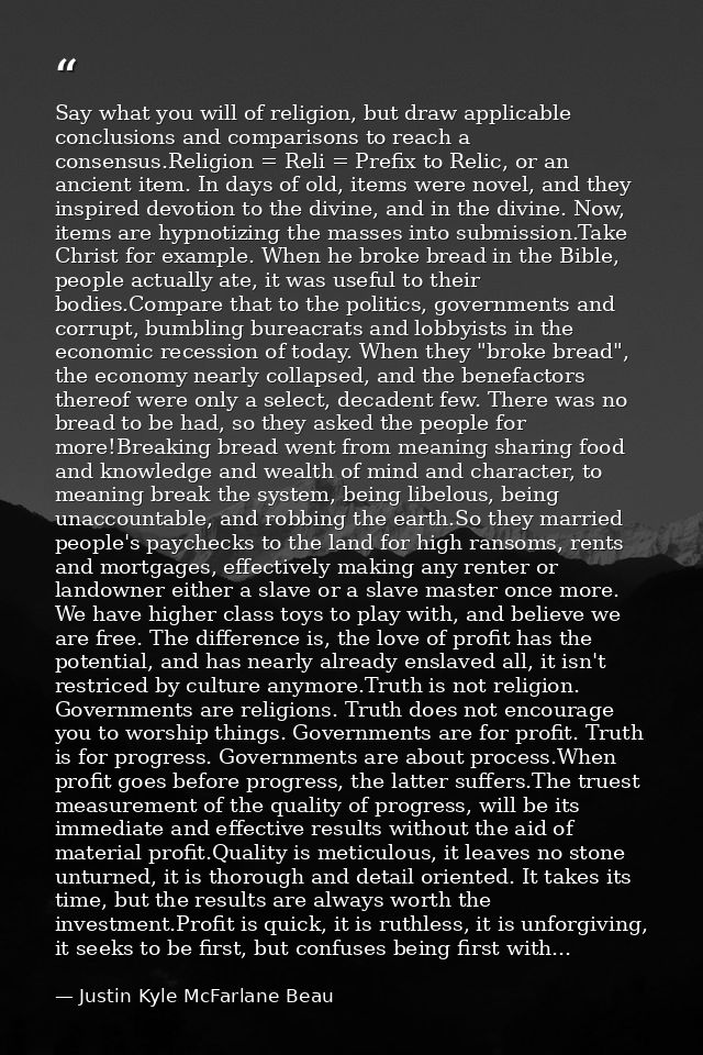 Say what you will of religion, but draw applicable conclusions and comparisons to reach a consensus.Religion = Reli = Pr — Justin Kyle McFarlane Beau