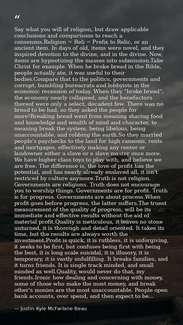 Say what you will of religion, but draw applicable conclusions and comparisons to reach a consensus.Religion = Reli = Pr — Justin Kyle McFarlane Beau