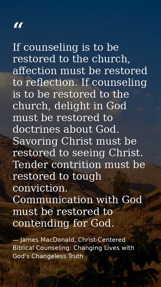 If counseling is to be restored to the church, affection must be restored to reflection. If counseling is to be restored — James MacDonald, Christ-Centered Biblical Counseling: Changing Lives with God's Changeless Truth