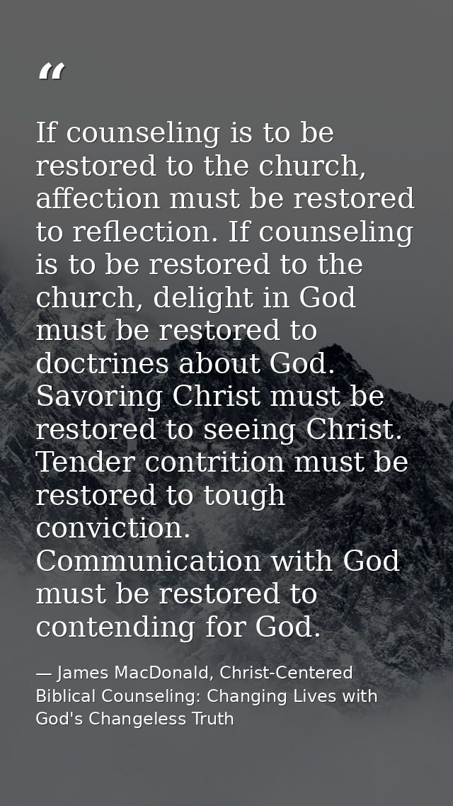 If counseling is to be restored to the church, affection must be restored to reflection. If counseling is to be restored — James MacDonald, Christ-Centered Biblical Counseling: Changing Lives with God's Changeless Truth