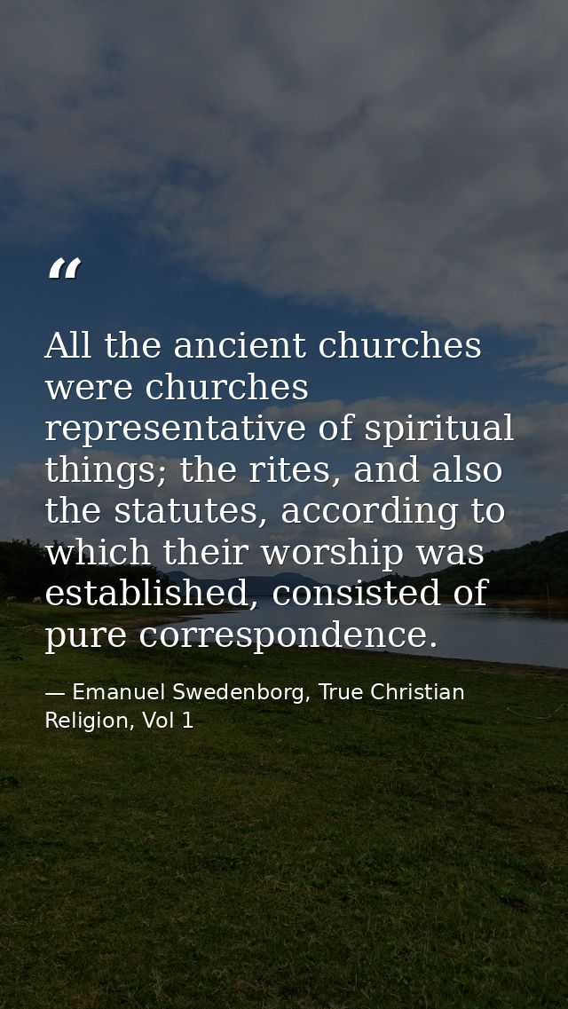 All the ancient churches were churches representative of spiritual things; the rites, and also the statutes, according t — Emanuel Swedenborg, True Christian Religion, Vol 1