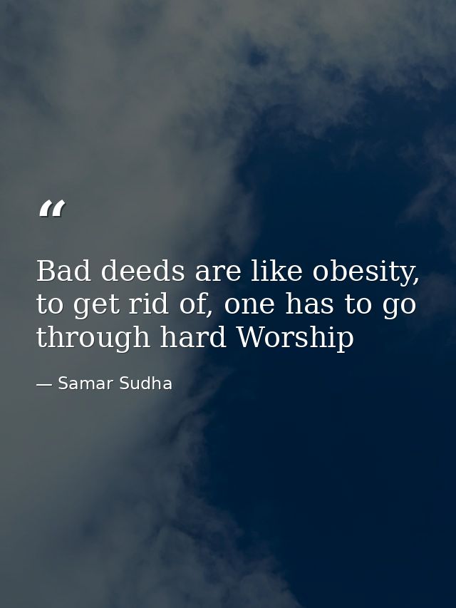 Bad deeds are like obesity, to get rid of, one has to go through hard Worship — Samar Sudha