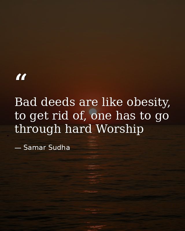 Bad deeds are like obesity, to get rid of, one has to go through hard Worship — Samar Sudha