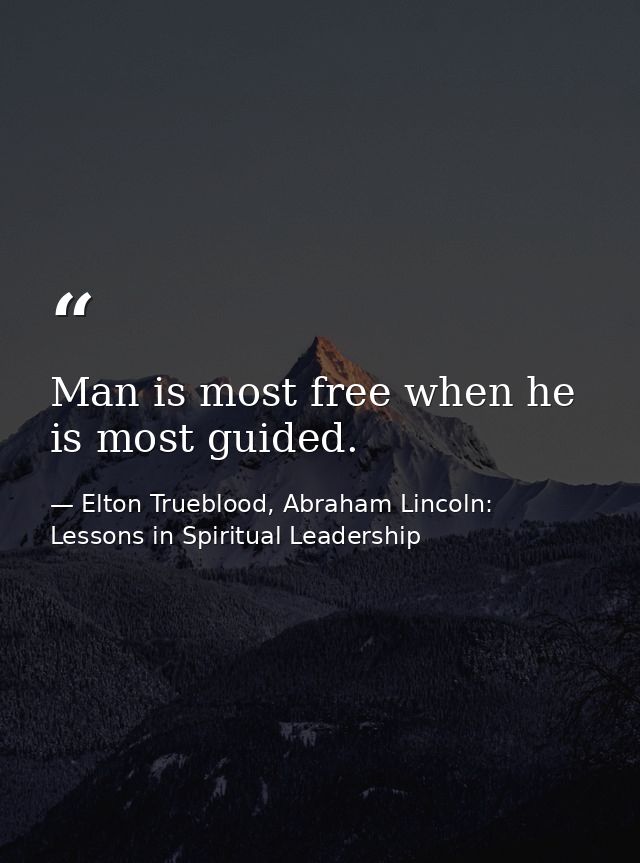 Man is most free when he is most guided. — Elton Trueblood, Abraham Lincoln: Lessons in Spiritual Leadership