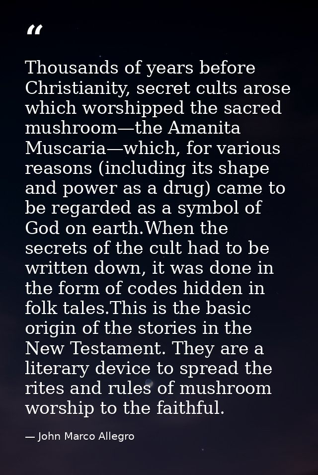 Thousands of years before Christianity, secret cults arose which worshipped the sacred mushroom—the Amanita Muscaria—whi — John Marco Allegro
