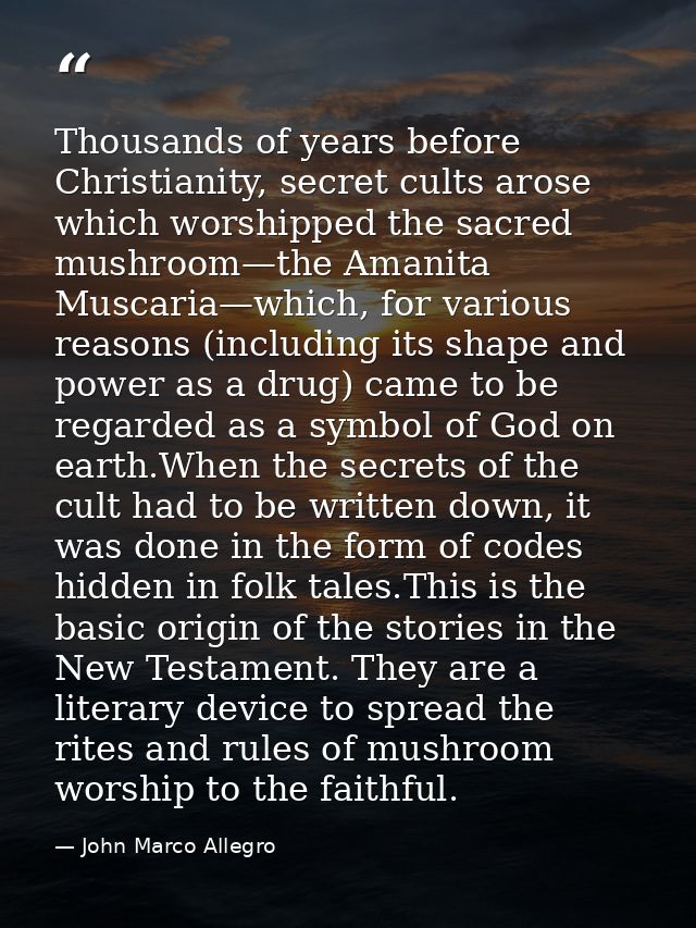 Thousands of years before Christianity, secret cults arose which worshipped the sacred mushroom—the Amanita Muscaria—whi — John Marco Allegro