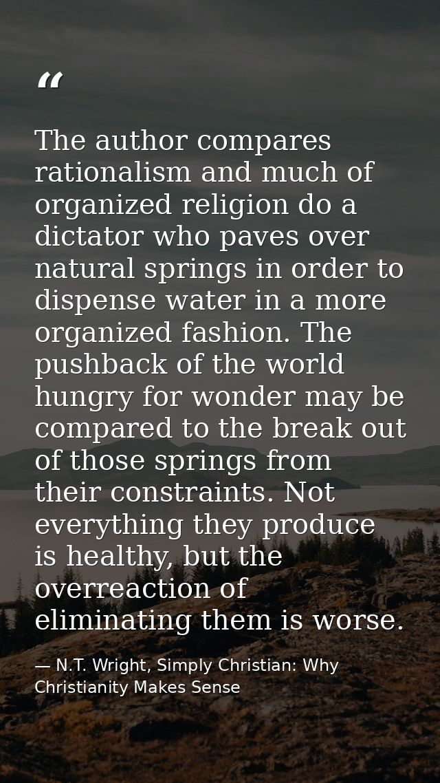 The author compares rationalism and much of organized religion do a dictator who paves over natural springs in order to  — N.T. Wright, Simply Christian: Why Christianity Makes Sense