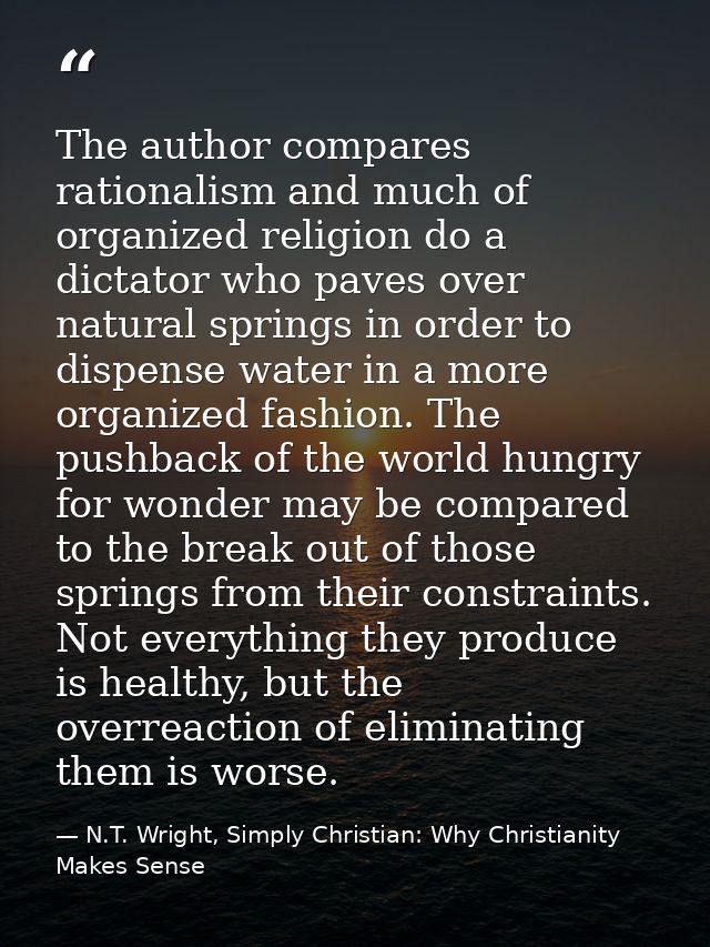 The author compares rationalism and much of organized religion do a dictator who paves over natural springs in order to  — N.T. Wright, Simply Christian: Why Christianity Makes Sense