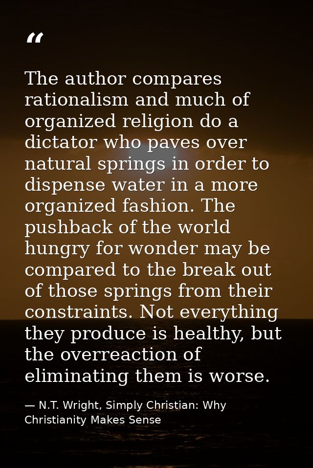 The author compares rationalism and much of organized religion do a dictator who paves over natural springs in order to  — N.T. Wright, Simply Christian: Why Christianity Makes Sense