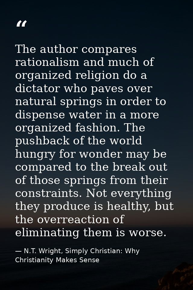 The author compares rationalism and much of organized religion do a dictator who paves over natural springs in order to  — N.T. Wright, Simply Christian: Why Christianity Makes Sense