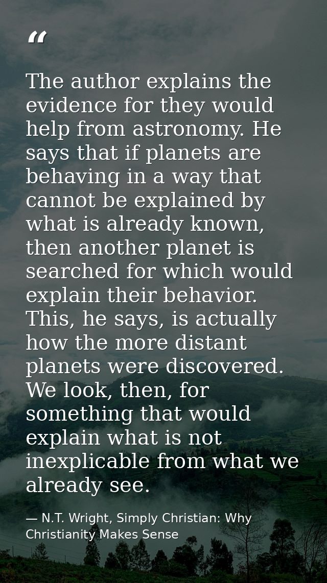 The author explains the evidence for they would help from astronomy. He says that if planets are behaving in a way that  — N.T. Wright, Simply Christian: Why Christianity Makes Sense