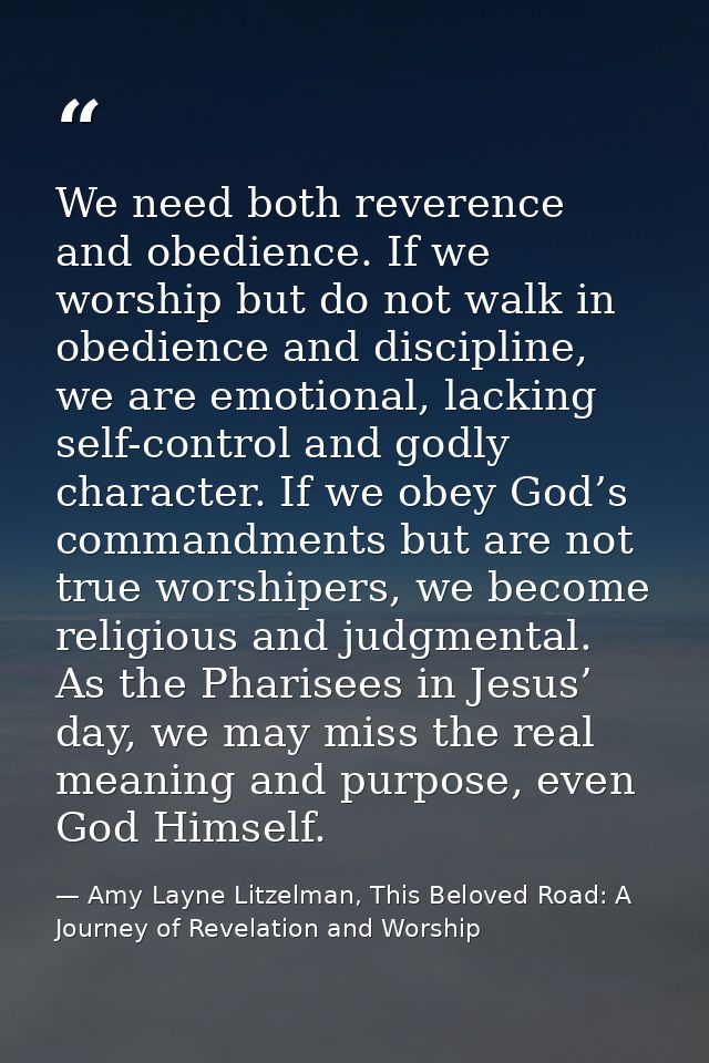 We need both reverence and obedience. If we worship but do not walk in obedience and discipline, we are emotional, lacki — Amy Layne Litzelman, This Beloved Road: A Journey of Revelation and Worship