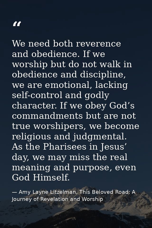 We need both reverence and obedience. If we worship but do not walk in obedience and discipline, we are emotional, lacki — Amy Layne Litzelman, This Beloved Road: A Journey of Revelation and Worship