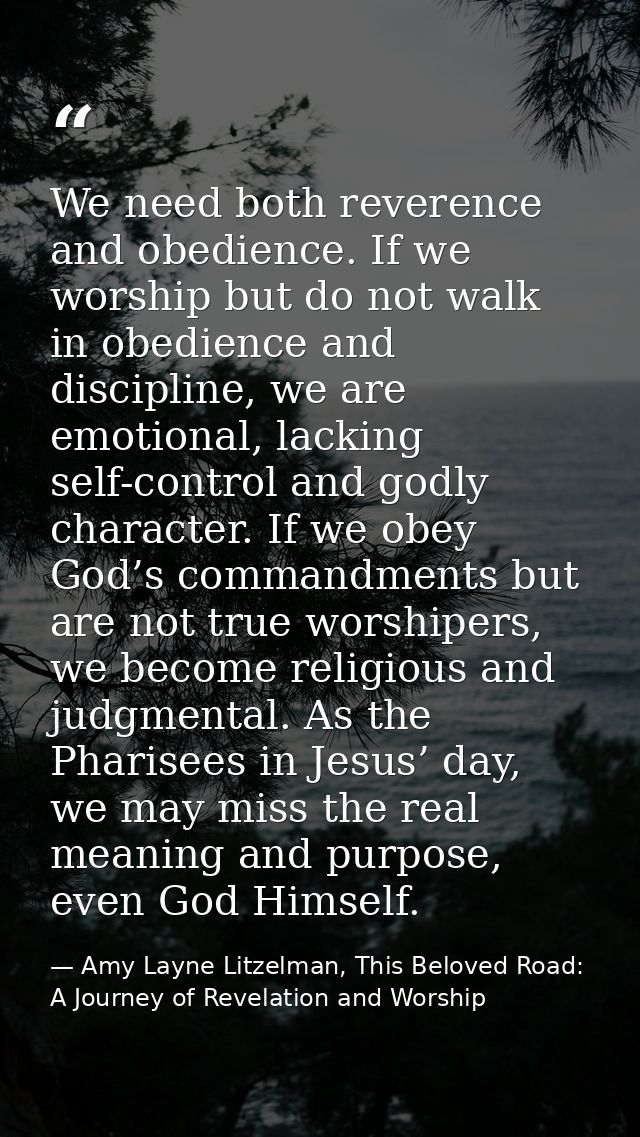 We need both reverence and obedience. If we worship but do not walk in obedience and discipline, we are emotional, lacki — Amy Layne Litzelman, This Beloved Road: A Journey of Revelation and Worship