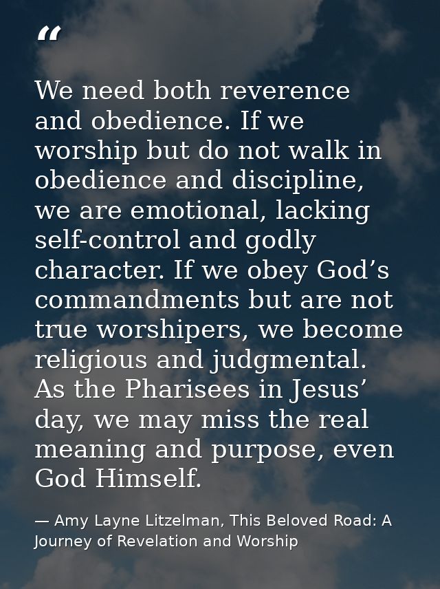 We need both reverence and obedience. If we worship but do not walk in obedience and discipline, we are emotional, lacki — Amy Layne Litzelman, This Beloved Road: A Journey of Revelation and Worship