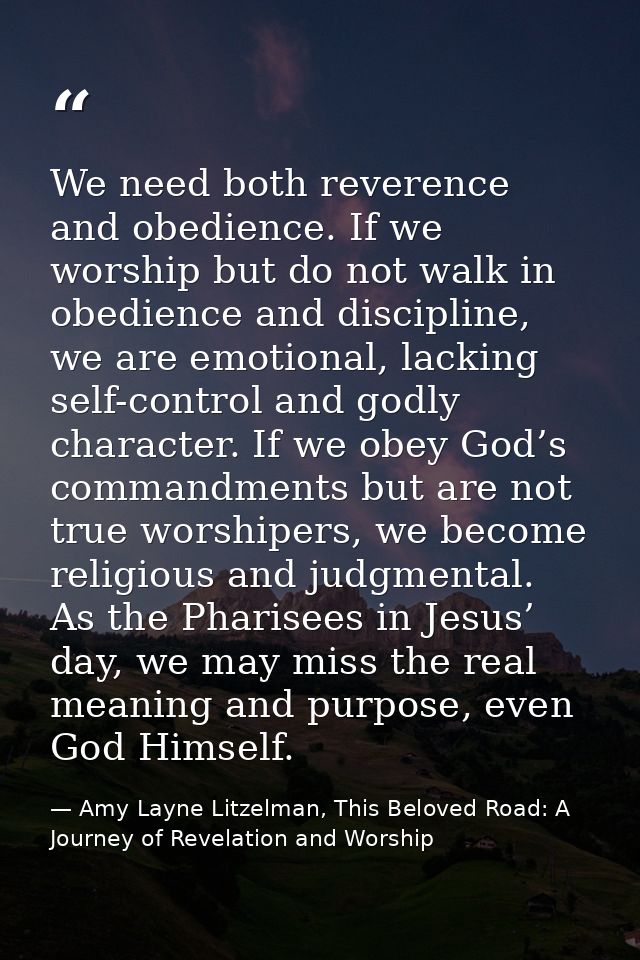 We need both reverence and obedience. If we worship but do not walk in obedience and discipline, we are emotional, lacki — Amy Layne Litzelman, This Beloved Road: A Journey of Revelation and Worship