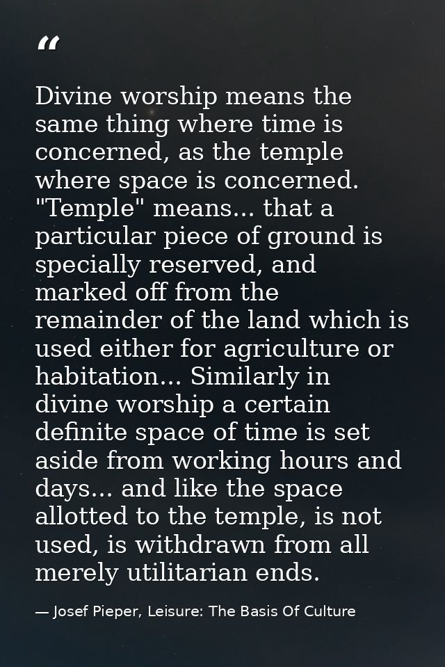 Divine worship means the same thing where time is concerned, as the temple where space is concerned. "Temple" means... t — Josef Pieper, Leisure: The Basis Of Culture