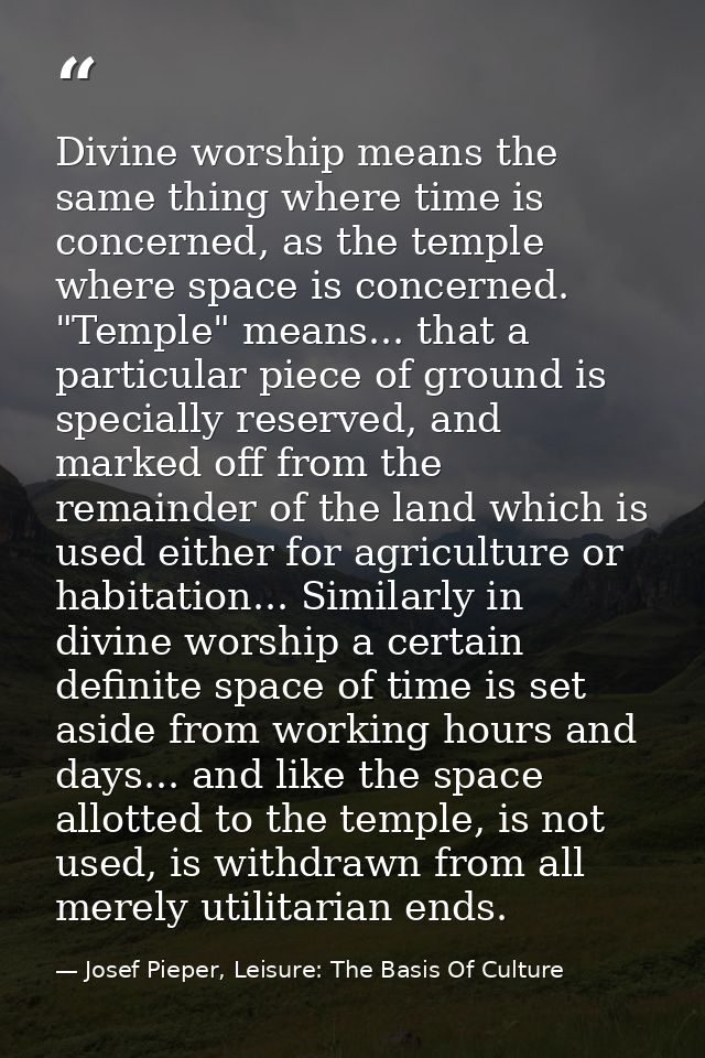 Divine worship means the same thing where time is concerned, as the temple where space is concerned. "Temple" means... t — Josef Pieper, Leisure: The Basis Of Culture