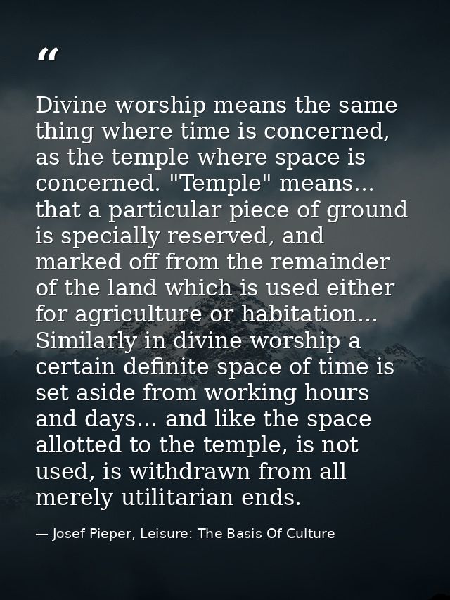 Divine worship means the same thing where time is concerned, as the temple where space is concerned. "Temple" means... t — Josef Pieper, Leisure: The Basis Of Culture