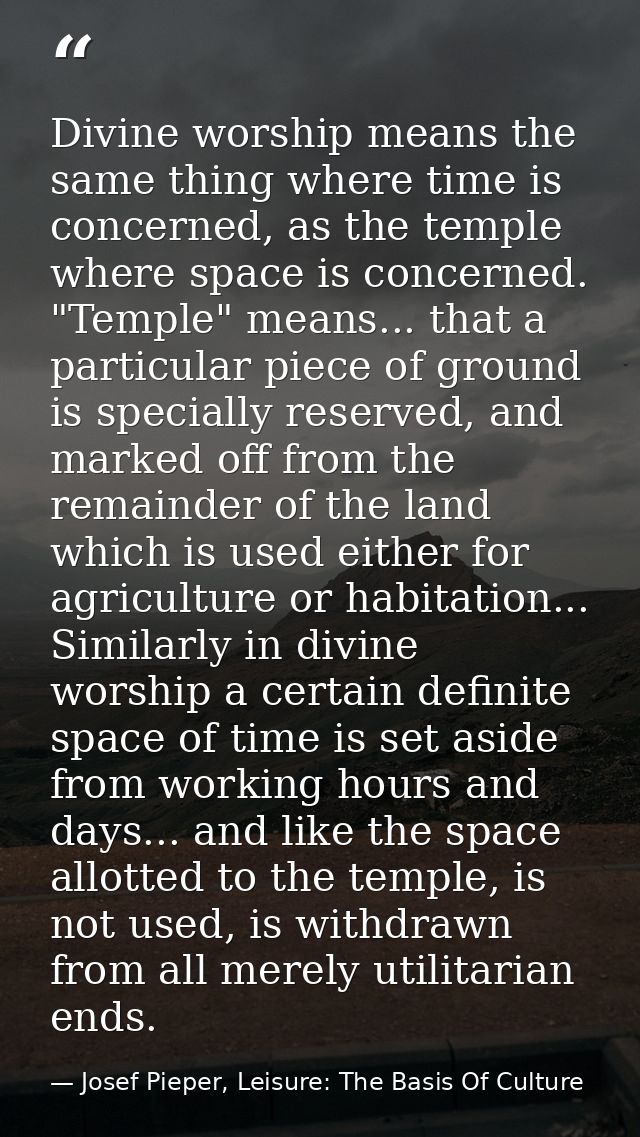 Divine worship means the same thing where time is concerned, as the temple where space is concerned. "Temple" means... t — Josef Pieper, Leisure: The Basis Of Culture