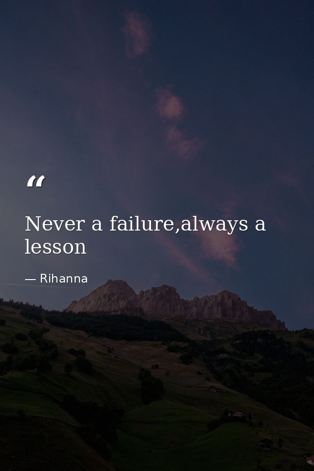 Never a failure,always a lesson — Rihanna