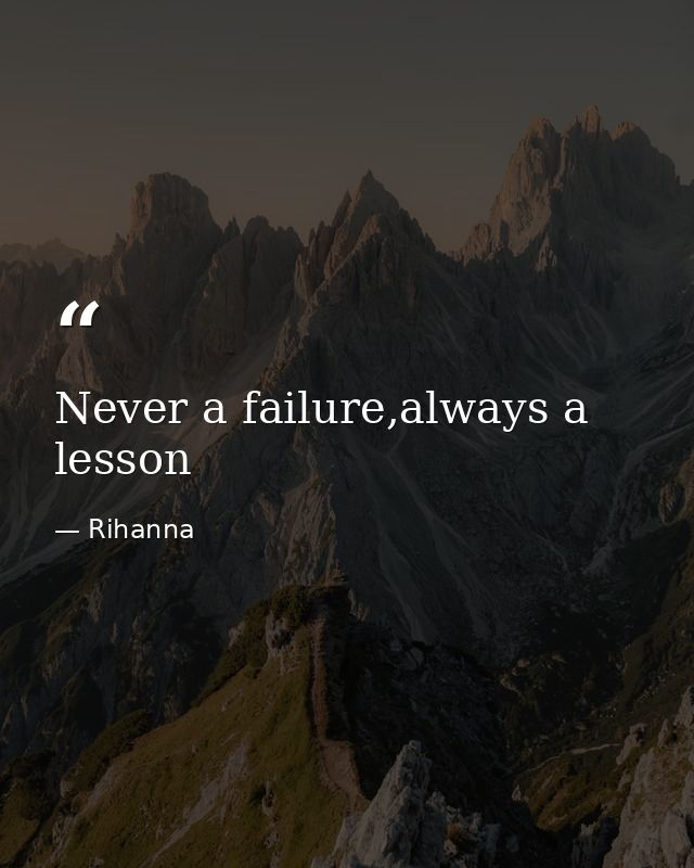 Never a failure,always a lesson — Rihanna