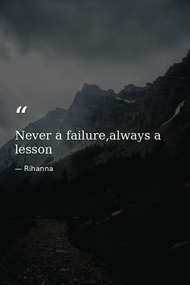 Never a failure,always a lesson — Rihanna