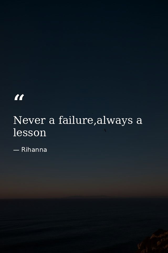 Never a failure,always a lesson — Rihanna